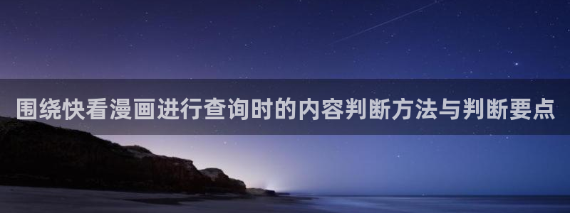 免费国漫:围绕快看漫画进行查询时的内容判断方法与判断要点